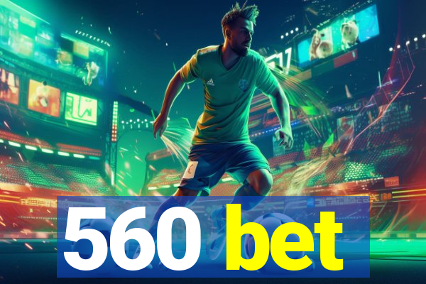 560 bet